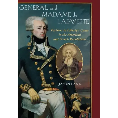 General and Madam de Lafayette: Partners in Liberty's Cause in the American and French Revolutions