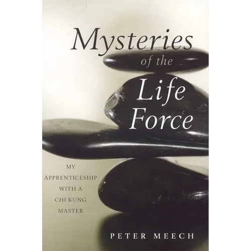 Mysteries of the Life Force: My Apprenticeship with a CHI Kung Master