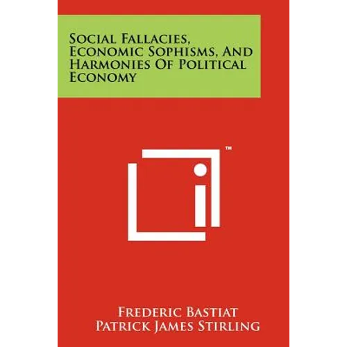 Social Fallacies, Economic Sophisms, And Harmonies Of Political Economy