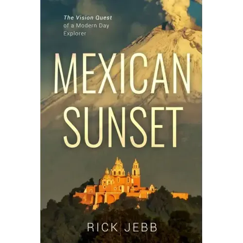 Mexican Sunset: The Vision Quest of a Modern Day Explorer