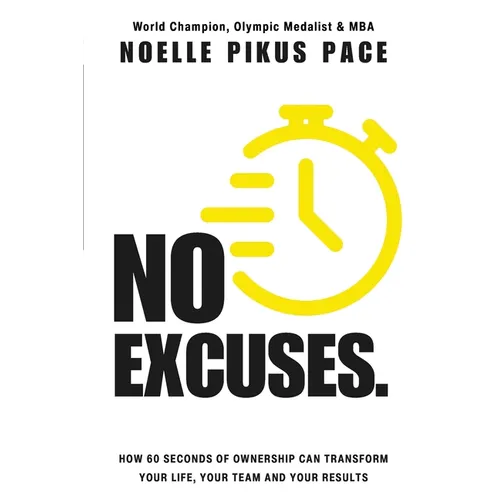 No Excuses: How 60 Seconds Of Ownership Can Transform Your Life, Your Team & Your Results