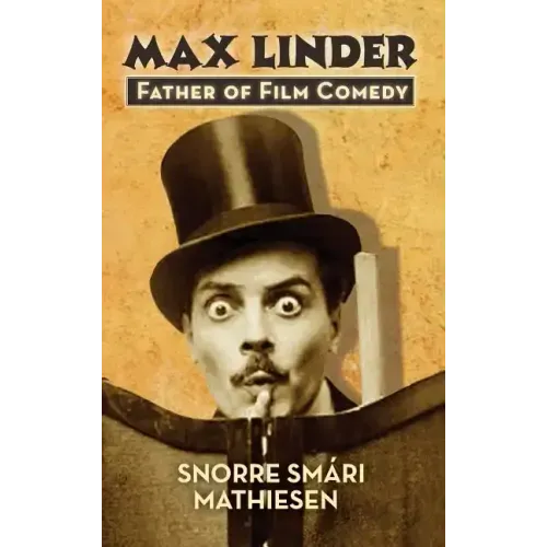 ﻿max Linder: Father of Film Comedy (hardback)