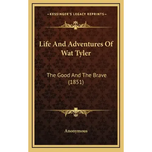Life And Adventures Of Wat Tyler: The Good And The Brave (1851)