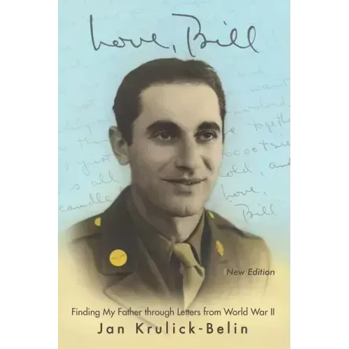 Love, Bill: Finding My Father Through Letters from World War Ii (New Edition)