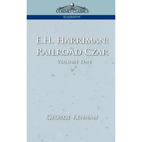 E.H. Harriman: Railroad Czar, Vol. 1