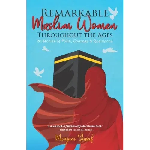 Remarkable Muslim Women Throughout the Ages: 20 Stories of Faith, Courage & Resilience