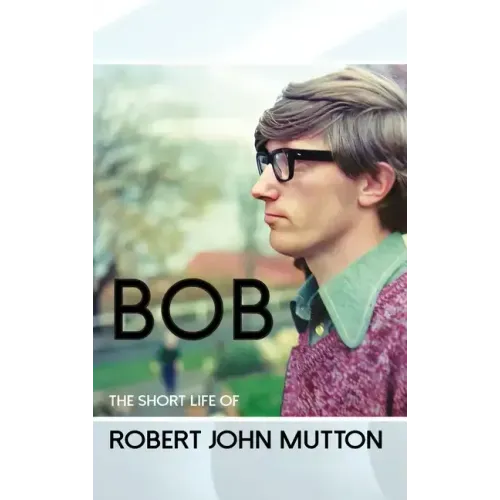 Bob - The Short Life of Robert John Mutton