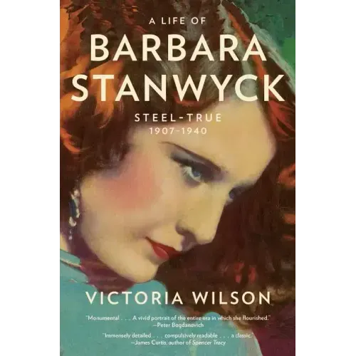 A Life of Barbara Stanwyck: Steel-True 1907-1940