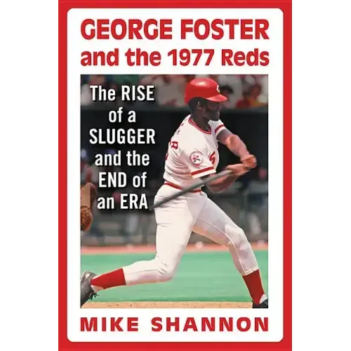 George Foster and the 1977 Reds: The Rise of a Slugger and the End of an Era