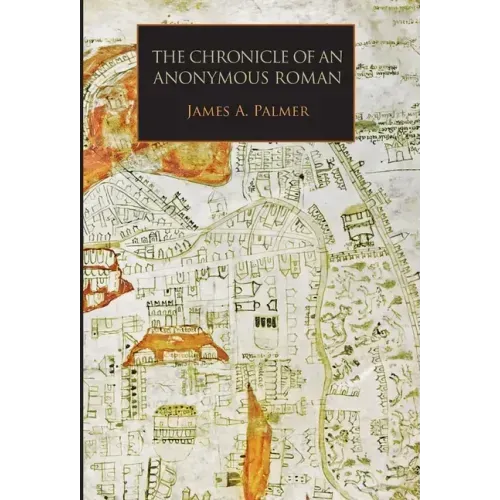 The Chronicle of an Anonymous Roman: Rome, Italy, and Latin Christendom, c.1325-1360