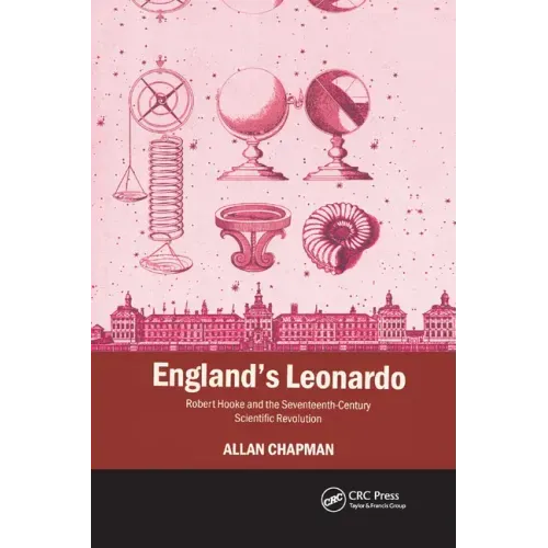 England's Leonardo: Robert Hooke and the Seventeenth-Century Scientific Revolution