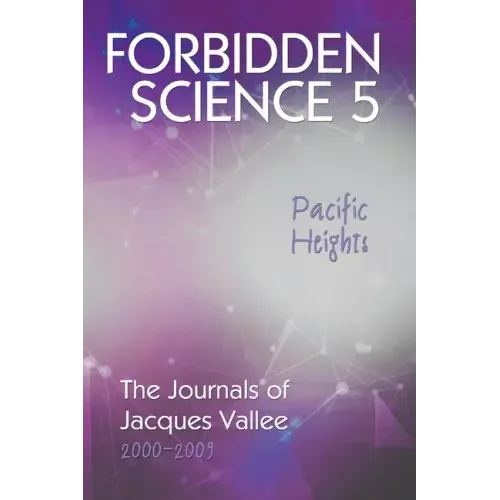 Forbidden Science 5, Pacific Heights: The Journals of Jacques Vallee 2000-2009