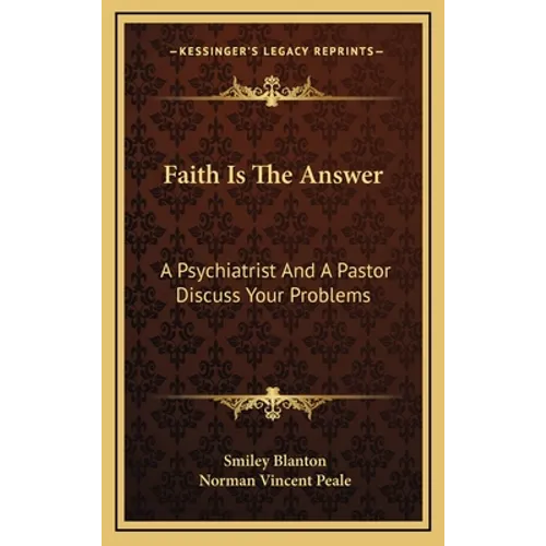 Faith Is The Answer: A Psychiatrist And A Pastor Discuss Your Problems