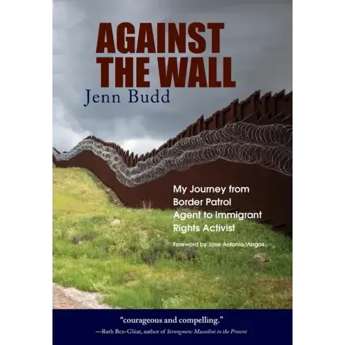 Against the Wall: My Journey from Border Patrol Agent to Immigrant Rights Activist