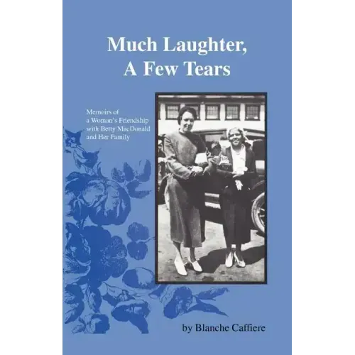 Much Laughter, a Few Tears: Memoirs of a Woman's Friendship with Betty MacDonald and Her Family