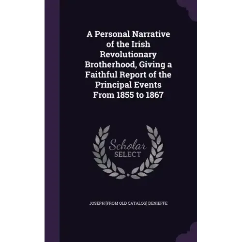 A Personal Narrative of the Irish Revolutionary Brotherhood, Giving a Faithful Report of the Principal Events From 1855 to 1867