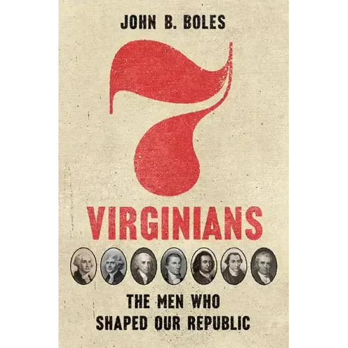 Seven Virginians: The Men Who Shaped Our Republic