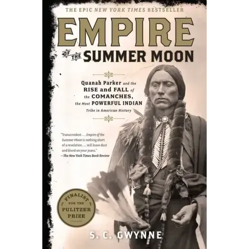 Empire of the Summer Moon: Quanah Parker and the Rise and Fall of the Comanches, the Most Powerful Indian Tribe in American History