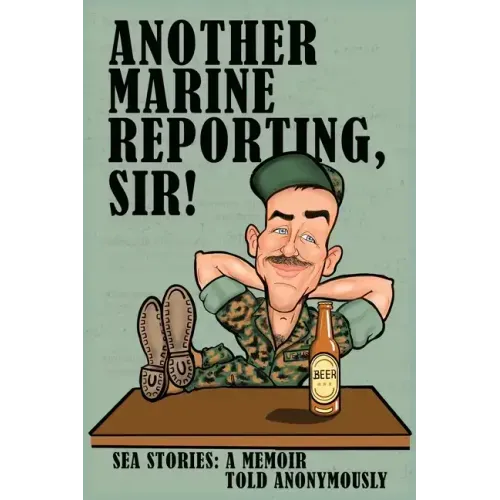 Another Marine Reporting, Sir!: Sea Stories: A memoir told anonymously