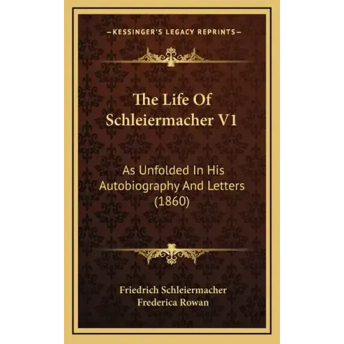 The Life Of Schleiermacher V1: As Unfolded In His Autobiography And Letters (1860)
