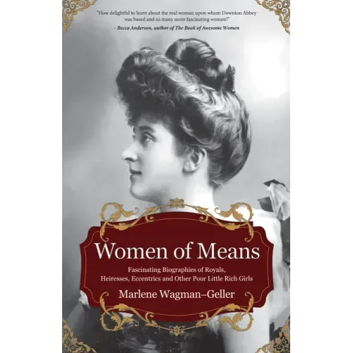 Women of Means: The Fascinating Biographies of Royals, Heiresses, Eccentrics and Other Poor Little Rich Girls (Stories of the Rich & Famous, Famous Wo