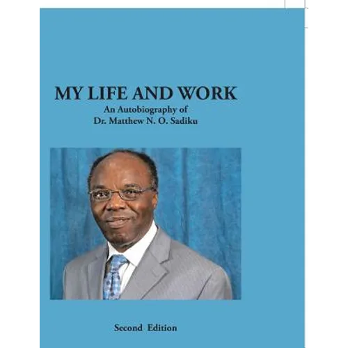 My Life and Work: An Autobiography of Dr. Matthew N. O. Sadiku
