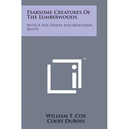 Fearsome Creatures of the Lumberwoods: With a Few Desert and Mountain Beasts