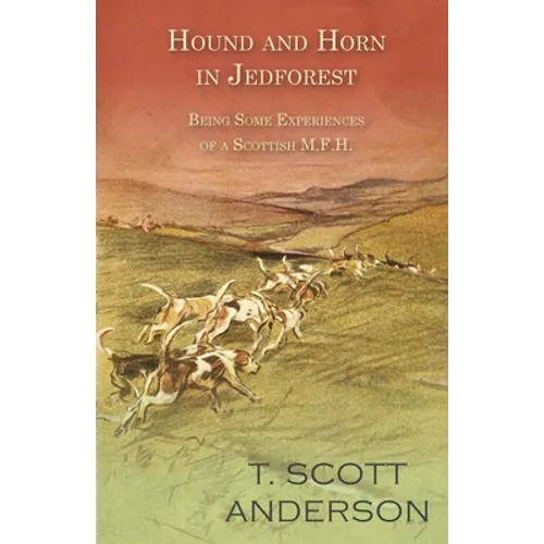 Hound and Horn in Jedforest - Being Some Experiences of a Scottish M.F.H.