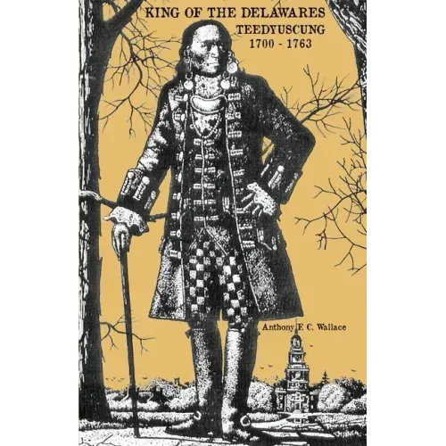 King of the Delawares: Teedyuscung 1700-1763