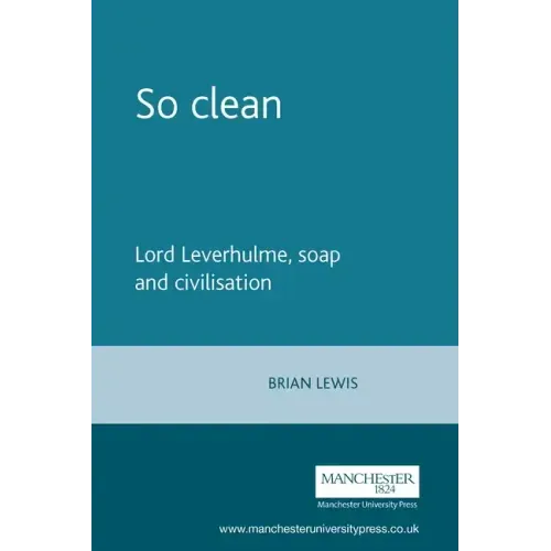 So Clean: Lord Leverhulme, Soap and Civilization