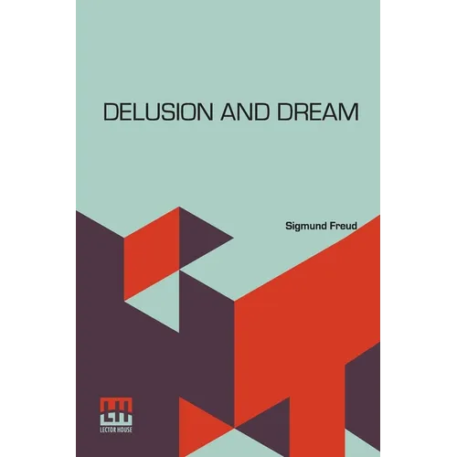Delusion And Dream: An Interpretation In The Light Of Psychoanalysis Of Gradiva, A Novel, By Wilhelm Jensen, Which Is Here Translated By D