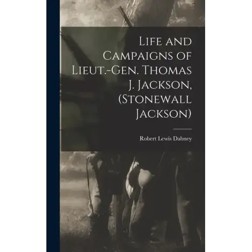 Life and Campaigns of Lieut.-Gen. Thomas J. Jackson, (Stonewall Jackson)