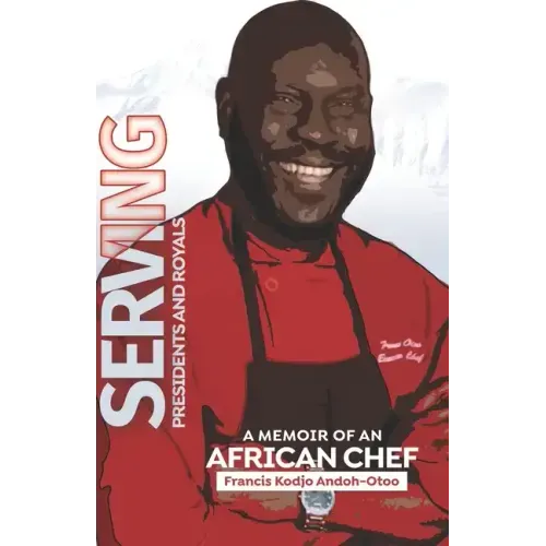Serving Presidents and Royals: A Memoir of an African Chef