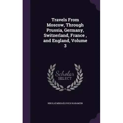 Travels From Moscow, Through Prussia, Germany, Switzerland, France, and England, Volume 3