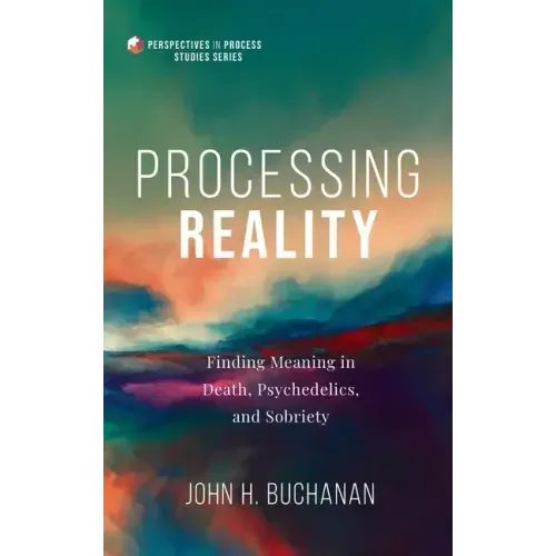 Processing Reality: Finding Meaning in Death, Psychedelics, and Sobriety