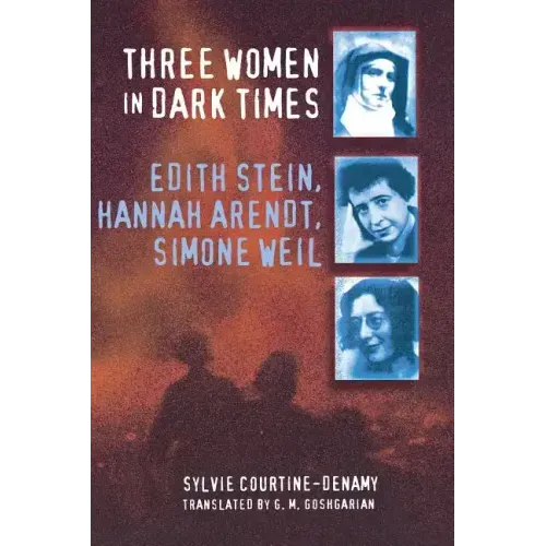 Three Women in Dark Times: Edith Stein, Hannah Arendt, Simone Weil