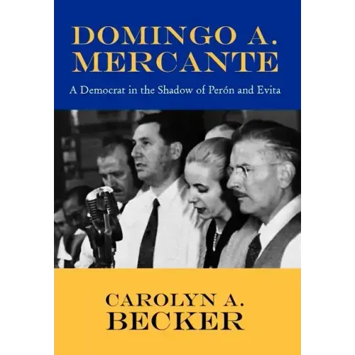 Domingo A. Mercante: A Democrat in the Shadow of Pern and Evita