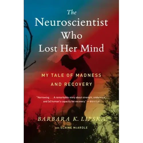 The Neuroscientist Who Lost Her Mind: My Tale of Madness and Recovery