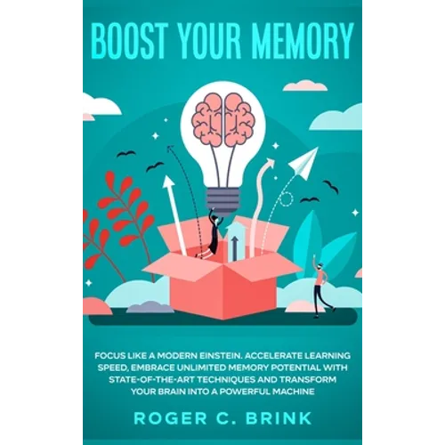 Boost Your Memory and Focus Like a Modern Einstein: Accelerate Learning Speed, Embrace Unlimited Memory Potential with State-of-the-Art Techniques and