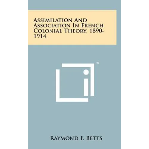 Assimilation And Association In French Colonial Theory, 1890-1914