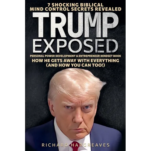 Trump Exposed - 7 Shocking Biblical Mind Control Secrets Revealed - How He Gets Away With Everything (And How You Can Too!) - Personal Power Developme