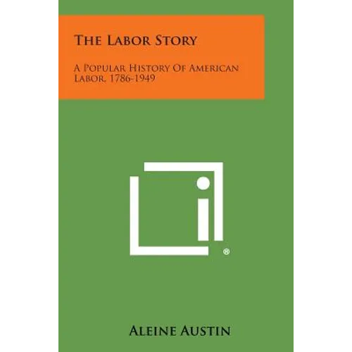 The Labor Story: A Popular History of American Labor, 1786-1949