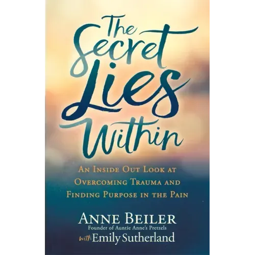 The Secret Lies Within: An Inside Out Look at Overcoming Trauma and Finding Purpose in the Pain