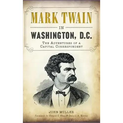 Mark Twain in Washington, D.C.: The Adventures of a Capital Correspondent