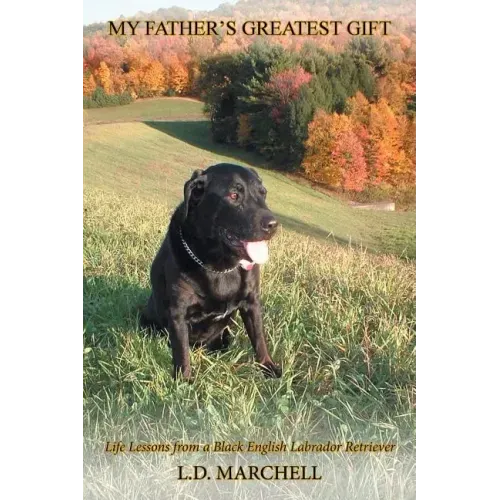 "My Father's Greatest Gift": "Life Lessons from a Black English Labrador Retriever"