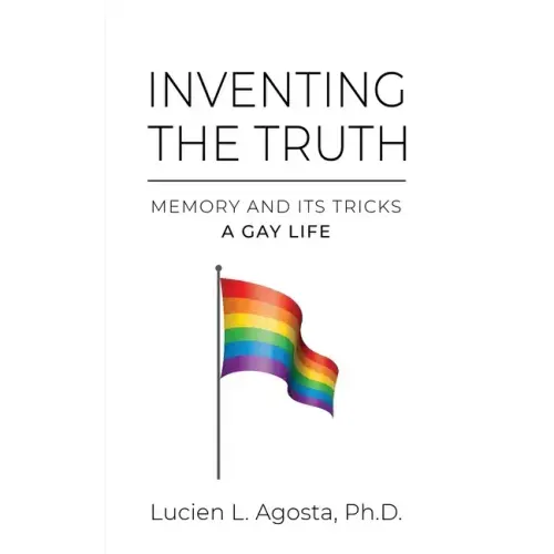 Inventing the Truth: Memory and Its Tricks - A Gay Life