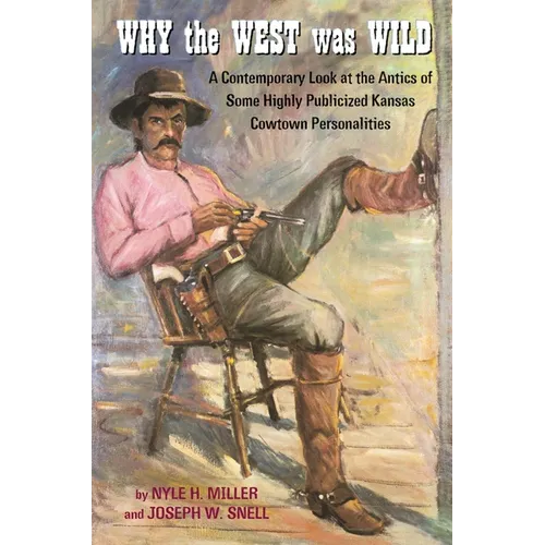 Why the West Was Wild: A Contemporary Look at the Antics of Some Highly Publicized Kansas Cowtown Personalities