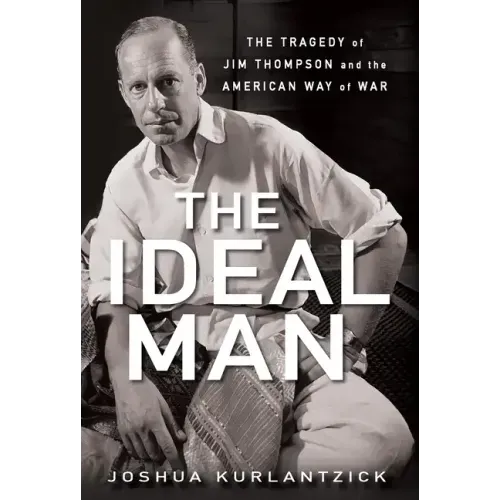 The Ideal Man: The Tragedy of Jim Thompson and the American Way of War