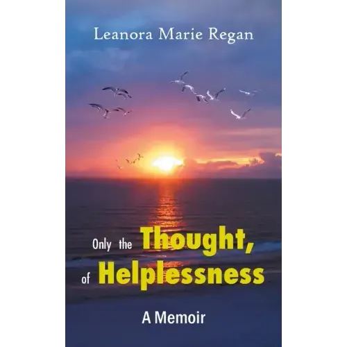 Only the Thought, of Helplessness: (A Memoir)