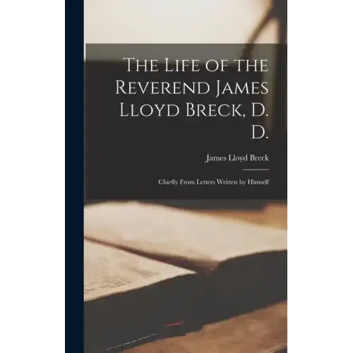The Life of the Reverend James Lloyd Breck, D. D.: Chiefly From Letters Written by Himself